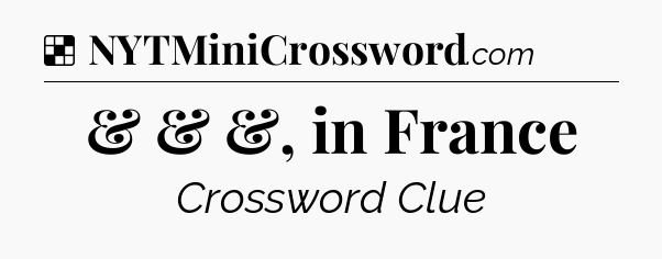 Solution: & & &, in France - NYT Crossword