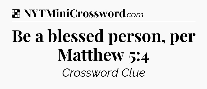 Solution: Be a blessed person, per Matthew 5:4 - NYT Crossword