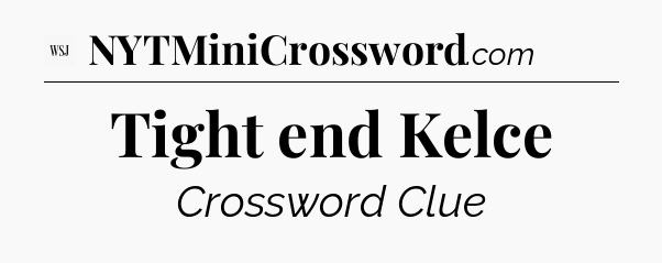 Tight end Kelce - WSJ Crossword