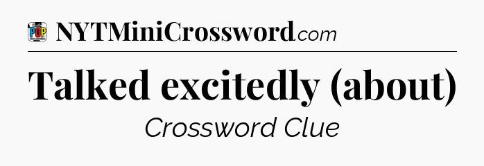 Talked excitedly (about) Crossword Clue
