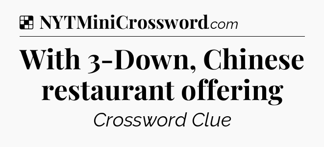 Solution: With 3-Down, Chinese restaurant offering - NYT Crossword