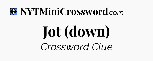 Solution: Jot (down) - NYT Mini Crossword