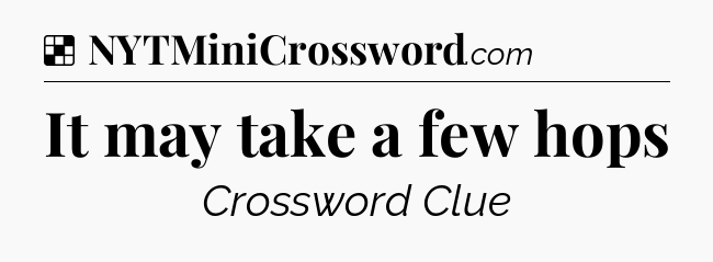 Solution: It may take a few hops - NYT Crossword