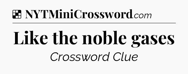 Solution: Like the noble gases - NYT Crossword