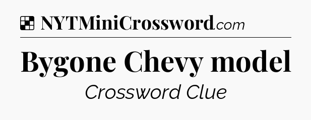 Solution: Bygone Chevy model - NYT Crossword