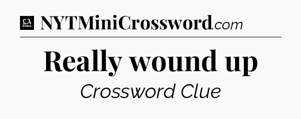 Really wound up - LA Times Crossword
