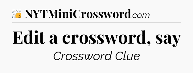 Edit a crossword, say - 7 Little Words