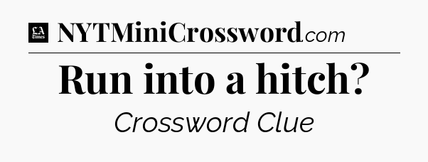 Run into a hitch - LA Times Crossword