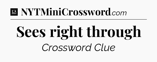 Sees right through - LA Times Crossword