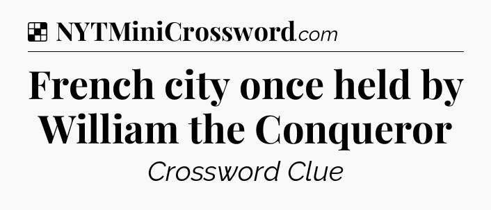 Solution: French city once held by William the Conqueror - NYT Crossword