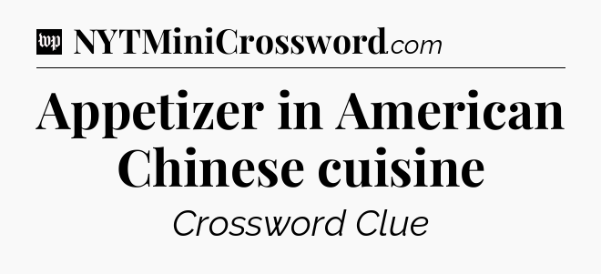 Appetizer in American Chinese cuisine Crossword Clue