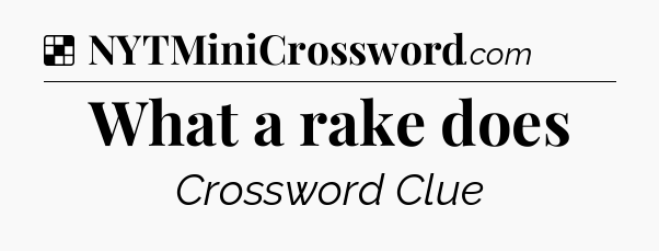 Solution: What a rake does - NYT Crossword
