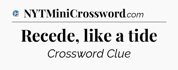 Recede, like a tide Crossword Clue