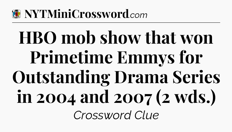 HBO mob show that won Primetime Emmys for Outstanding Drama Series in 2004 and 2007 (2 wds.) Crossword Clue