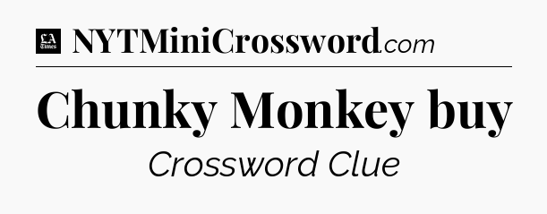 Chunky Monkey buy - LA Times Crossword