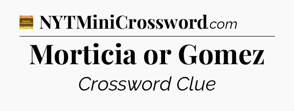 Morticia or Gomez - Eugene Sheffer Crossword