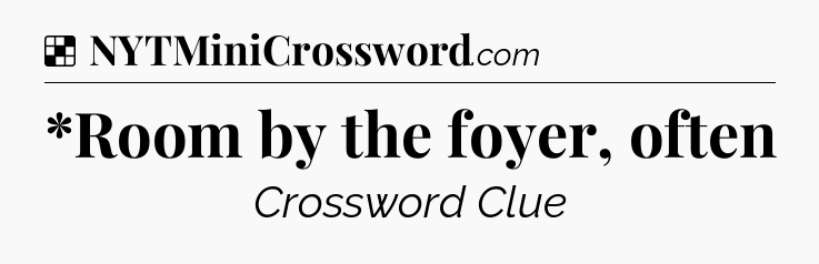 Solution: *Room by the foyer, often - NYT Crossword