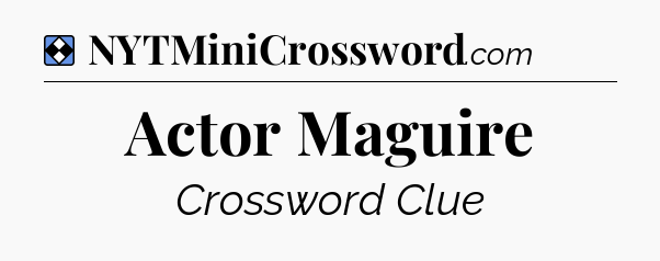 Solution: Actor Maguire - NYT Mini Crossword