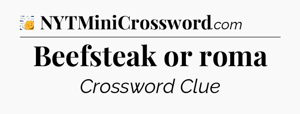 Beefsteak or roma - 7 Little Words