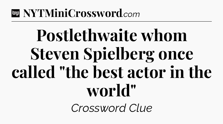 Postlethwaite whom Steven Spielberg once called 