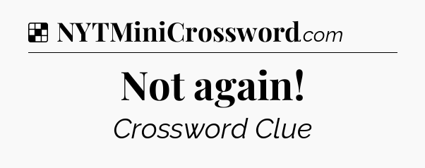 Solution: Not again - NYT Crossword