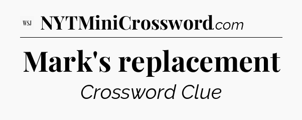 Mark's replacement - WSJ Crossword