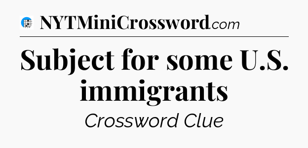 Subject for some U.S. immigrants Crossword Clue