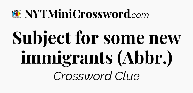 Subject for some new immigrants (Abbr.) Crossword Clue