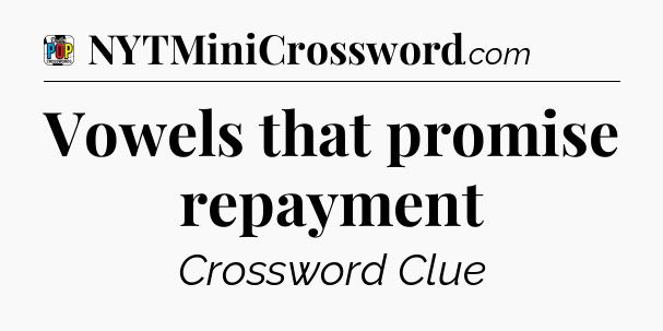 Vowels that promise repayment Crossword Clue