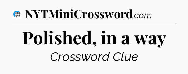 Polished, in a way Crossword Clue
