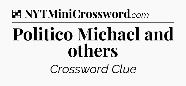 Solution: Politico Michael and others - NYT Crossword