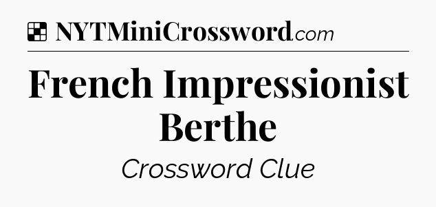 Solution: French Impressionist Berthe - NYT Crossword