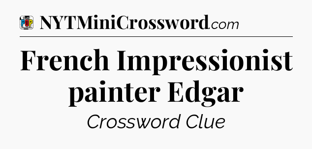 French Impressionist painter Edgar Crossword Clue