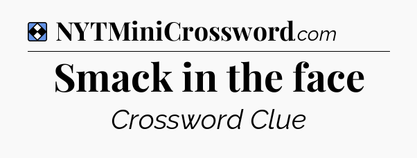 Solution: Smack in the face - NYT Mini Crossword