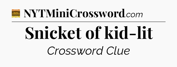 Snicket of kid-lit - Eugene Sheffer Crossword