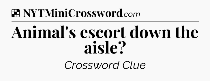 Solution: Animal's escort down the aisle - NYT Crossword