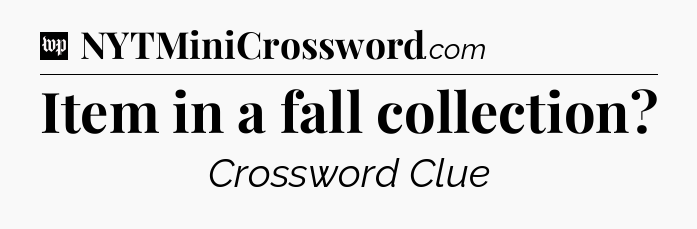Item in a fall collection Crossword Clue