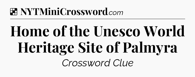 Solution: Home of the Unesco World Heritage Site of Palmyra - NYT Crossword