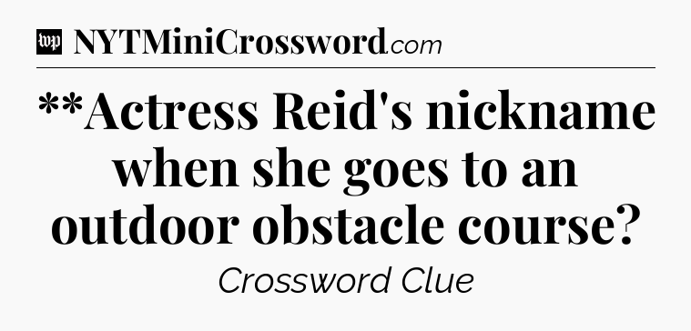 **Actress Reid's nickname when she goes to an outdoor obstacle course Crossword Clue