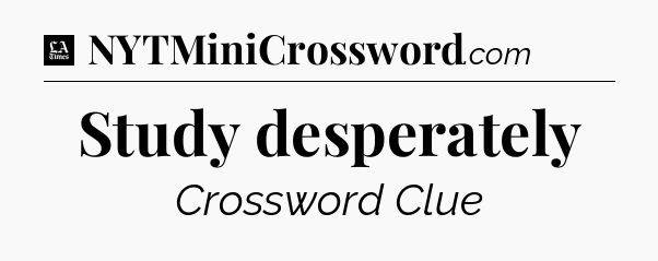 Study desperately - LA Times Crossword