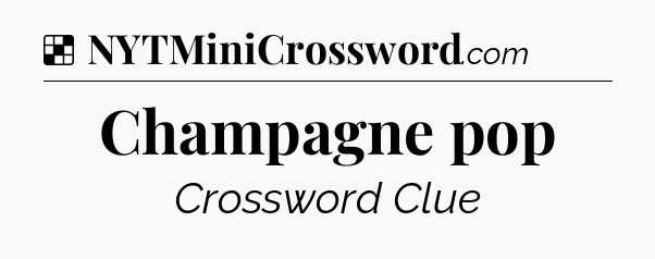 Solution: Champagne pop - NYT Crossword