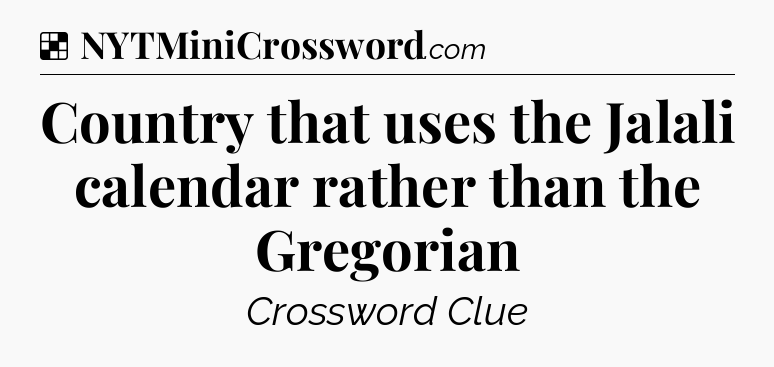 Solution: Country that uses the Jalali calendar rather than the Gregorian - NYT Crossword