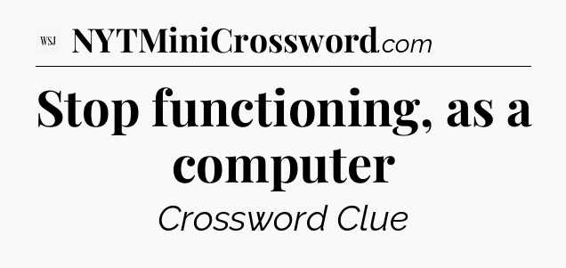 Stop functioning, as a computer - WSJ Crossword
