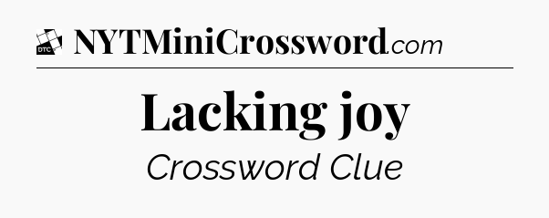 Lacking joy - Daily Themed Classic Crossword