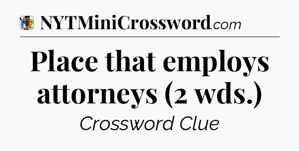 Place that employs attorneys (2 wds.) Crossword Clue