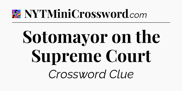 Sotomayor on the Supreme Court Crossword Clue