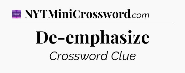 De-emphasize - Thomas Joseph Crossword