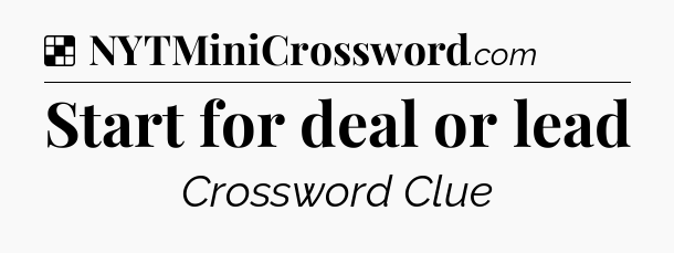 Solution: Start for deal or lead - NYT Crossword