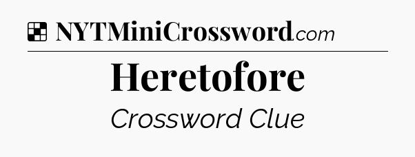 Solution: Heretofore - NYT Crossword