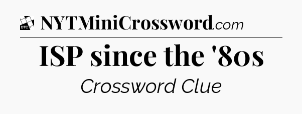 ISP since the '80s - Daily Themed Classic Crossword